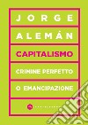 Capitalismo. Crimine perfetto o emancipazione libro