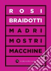 Madri, mostri e macchine libro di Braidotti Rosi Crispino A. M. (cur.)