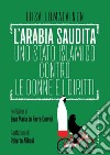 L'Arabia Saudita. Uno stato islamico contro le donne e i diritti libro