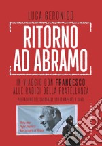 Ritorno ad Abramo. In viaggio con Francesco alle radici della fratellanza libro