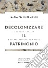 Decolonizzare il patrimonio. L'Europa, l'Italia e un passato che non passa libro