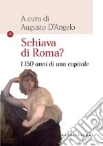 Schiava di Roma? I 150 anni di una capitale libro