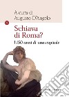 Schiava di Roma? I 150 anni di una capitale libro di D'Angelo A. (cur.)