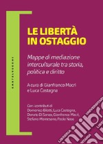 Le libertà in ostaggio. Mappe di mediazione interculturale tra storia, politica e diritto libro