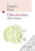 Cibo ed etica. L'altro e la fame libro