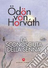 La sconosciuta della Senna libro di Horváth Ödön von Muzzi N. (cur.)