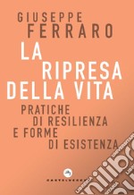 La ripresa della vita. Pratiche di resilienza e forme di esistenza per una religione senza confessione di una comunità interiore libro