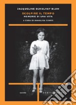 Scolpire il tempo. Memorie di una vita libro