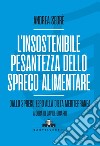 L'insostenibile pesantezza dello spreco alimentare. Dallo spreco zero alla dieta mediterranea libro