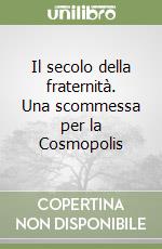 Il secolo della fraternità. Una scommessa per la Cosmopolis libro