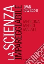 La scienza impareggiabile. Medicina, medici, malati libro