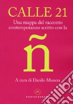 Calle 21. Una mappa del racconto contemporaneo scritto con la ñ libro