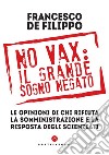 No vax: il grande sogno negato. Le opinioni di chi rifiuta la somministrazione e la risposta degli scienziati libro