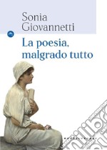 La poesia, malgrado tutto libro