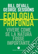 Ecologia profonda. Vivere come se la natura fosse importante