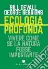 Ecologia profonda. Vivere come se la natura fosse importante libro