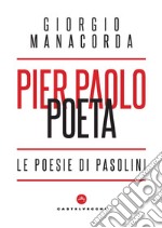 Pier Paolo poeta. Le poesie di Pasolini libro