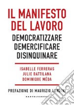 Il manifesto del lavoro. Democratizzare. Demercificare. Disinquinare libro