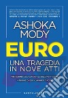 Euro. Una tragedia in nove atti libro di Mody Ashoka