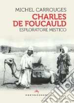 Charles de Foucauld. Esploratore mistico