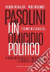 Pasolini un omicidio politico. Viaggio tra l'apocalisse di Piazza Fontana e la notte del 2 novembre 1975 libro di Speranzoni Andrea Bolognesi Paolo