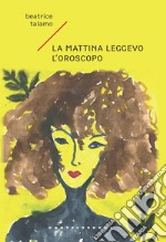 La mattina leggevo l'oroscopo libro