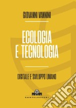 Ecologia e tecnologia. Digitale e sviluppo umano libro