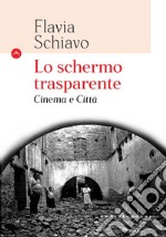 Lo schermo trasparente. Cinema e città libro