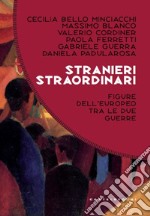 Stranieri straordinari. Figure dell'europeo dell'europeo tra le due guerre libro