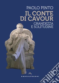 Il conte di Cavour. Grandezza e solitudine