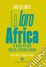 La «loro» Africa. Le nuove potenze contro la vecchia Europa libro