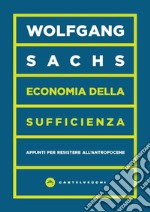 Economia della sufficienza. Appunti per resistere all'Antropocene libro