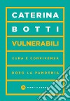 Vulnerabili. Cura e convivenza dopo la pandemia libro di Botti Caterina