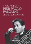 Pier Paolo Pasolini. Vivere e sopravvivere libro di Moscati Italo