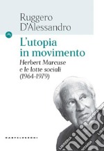 L'utopia in movimento. Herbert Marcuse e le lotte sociali (1964-1979) libro