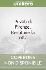 Privati di Firenze. Restituire la città libro