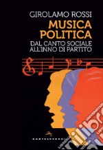 Musica politica. Dal canto sociale all'inno di partito libro