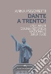 Dante a Trento! Usi e abusi di una retorica nazionale (1890-1921) libro di Pegoretti Anna