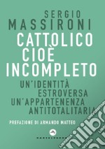 Cattolico cioè incompleto. Un'identità estroversa Un'appartenenza antitotalitaria