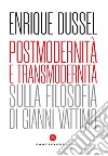 Postmodernità e transmodernità. Sulla filosofia di Gianni Vattimo libro