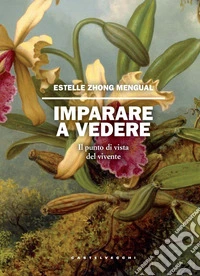 Imparare a vedere. Il punto di vista del vivente libro