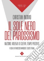 Il sole nero del parossismo. Nazismo, violenza di guerra, tempo presente libro