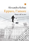 Eppure, l'amore. Elogio dell'incerto libro di Kohan Alexandra