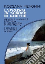 L'Ifigenia in Tauride di Goethe. Genesi e maturità postuma di un dramma in movimento libro