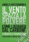 Il vento spazza la polvere. Come liberarsi dal carbone. L'esempio di Civitavecchia libro di Mastrandrea Angelo