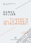 Filosofia della storia in frammenti libro di Heller Ágnes Boella L. (cur.)