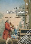 I piccoli Mozart. Wolfi e Nannerl, una storia di bambini prodigio libro di Moscati Italo