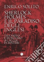 Sherlock Holmes e il paradiso degli inglesi. Tra Asolo e Monfumo a caccia di misteri libro