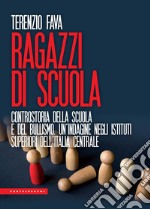 Ragazzi di scuola. Controstoria della scuola e del bullismo. Un'indagine negli istituti superiori dell'Italia centrale libro