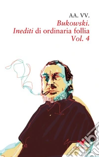Bukowski. Inediti di ordinaria follia. Vol. 4 libro